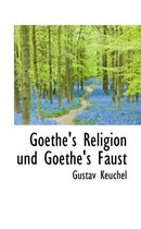 Goethe's Religion Und Goethe's Faust