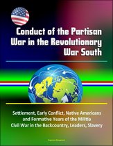 Conduct of the Partisan War in the Revolutionary War South: Settlement, Early Conflict, Native Americans and Formative Years of the Militia, Civil War in the Backcountry, Leaders, Slavery