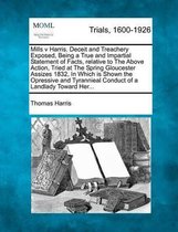 Mills V Harris. Deceit and Treachery Exposed, Being a True and Impartial Statement of Facts, Relative to the Above Action, Tried at the Spring Gloucester Assizes 1832, in Which Is Shown the O