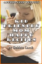 Kid Friendly: Mom Happy Recipes
