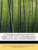 A Colonial Officer and His Times. 1754--1773. a Biographical Sketch of Gen. Hugh Waddell