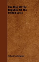 The Rise Of The Republic Of The United Sates
