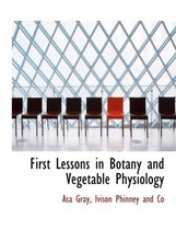 First Lessons in Botany and Vegetable Physiology