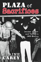 Plaza of Sacrifices: Gender, Power, and Terror in 1968 Mexico