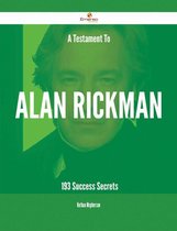 A Testament To Alan Rickman - 193 Success Secrets