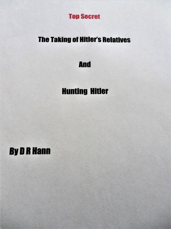 Top Secret The Taking of Hitler’s Relatives and Hunting Hitler