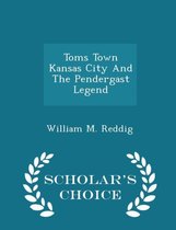 Toms Town Kansas City and the Pendergast Legend - Scholar's Choice Edition