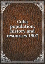 Cuba population, history and resources 1907