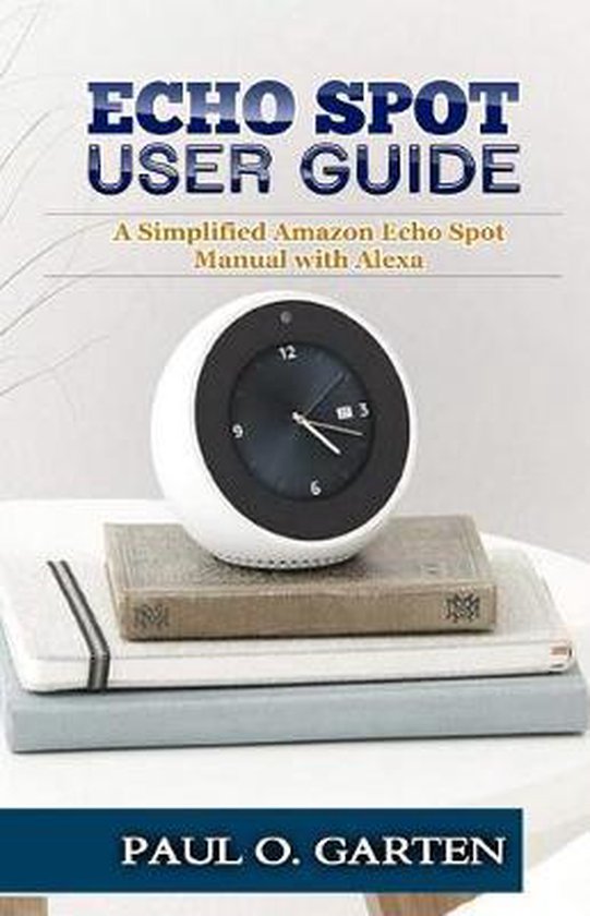 Amazon Alexa Books Echo Spot User Guide, Paul Garten 9781796332629 Boeken bol
