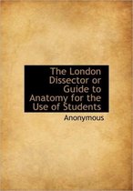 The London Dissector or Guide to Anatomy for the Use of Students