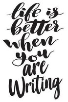 Life Is Better When You Are Writing