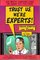 Trust Us, We'Re Experts!