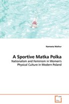 A Sportive Matka Polka - Nationalism and Feminism in Women's Physical Culture in Modern Poland