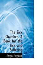 The Sick Chamber. a Book for the Sick and Suffering