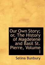 Our Own Story; Or, the History of Magdelene and Basil St. Pierre, Volume I