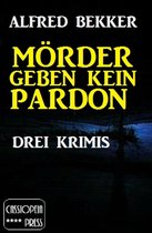 Alfred Bekker Thriller Sammlung 1 - Mörder geben kein Pardon: Drei Krimis