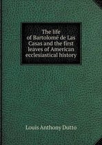 The life of Bartolomé de Las Casas and the first leaves of American ecclesiastical history