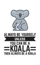 Always Be Yourself Unless You Can Be A Koala