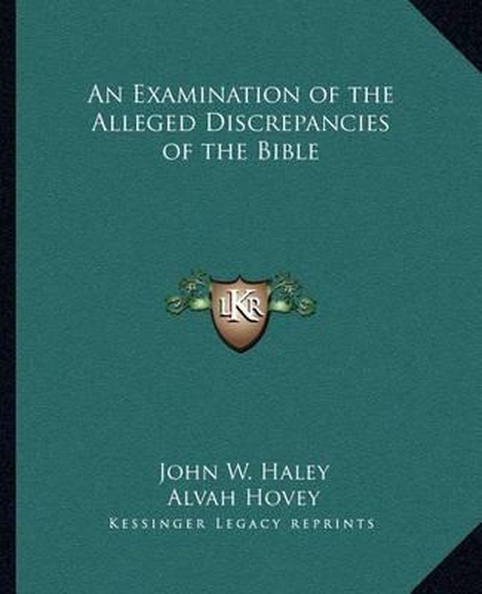 An Examination Of The Alleged Discrepancies Of The Bible van John A. Haley