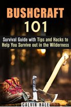 Survival Guide - Bushcraft 101: Survival Guide with Tips and Hacks to Help You Survive out in the Wilderness