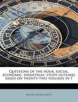 Questions of the Hour, Social, Economic, Industrial; Study Outlines Based on Twenty-Two Volumes in T