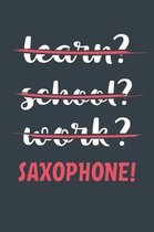 Learn? School? Work? Saxophone!