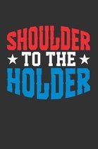 Shoulder to the Holder