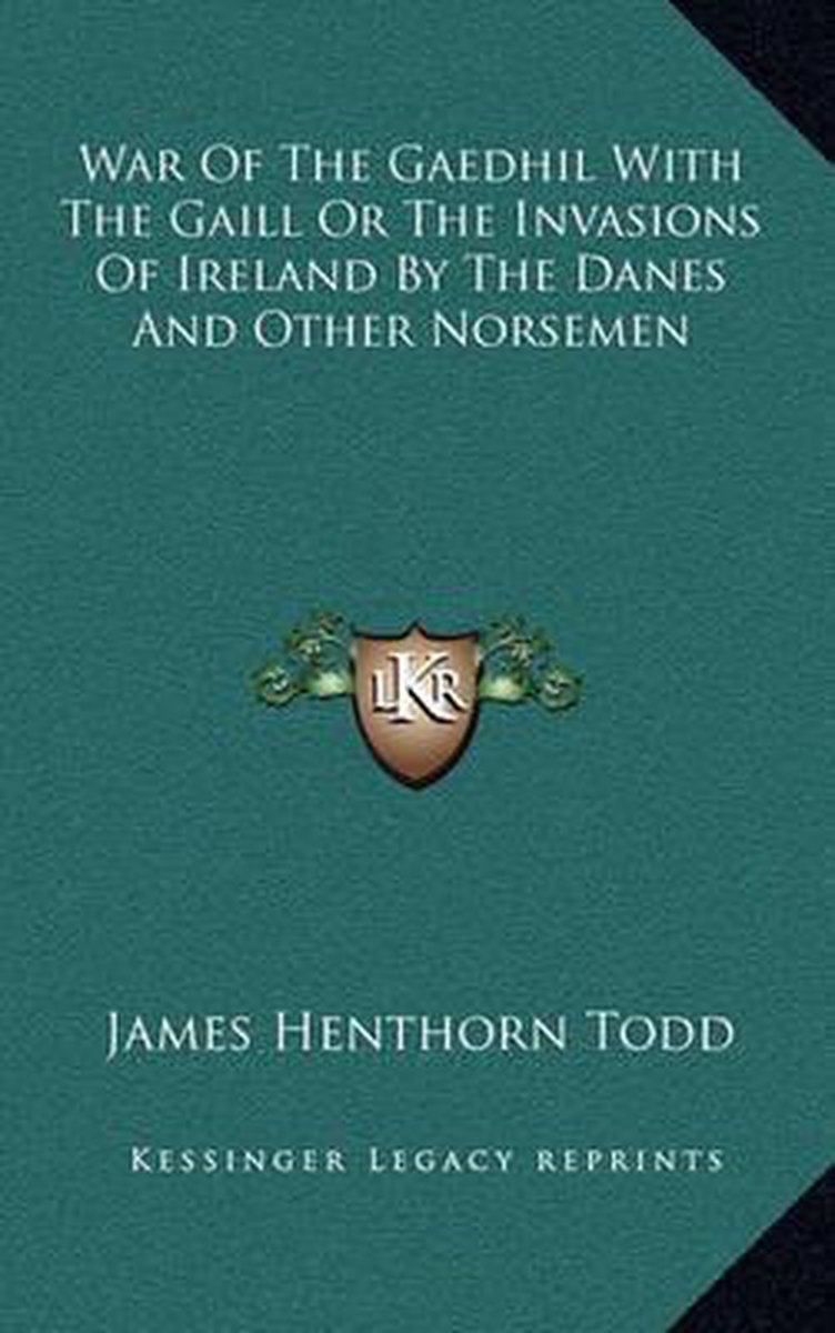 War Of The Gaedhil With The Gaill Or The Invasions Of Ireland By The Danes And Other Norsemen van