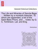 The Life and Miracles of Sancta Bega ... Written by a Monkish Historian. to Which Are Appended, a List of the Saint Bees Priors, and ... Notes