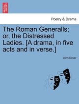 The Roman Generalls; Or, the Distressed Ladies. [A Drama, in Five Acts and in Verse.]