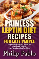Painless Recipes Series - Painless Leptin Diet Recipes For Lazy People: Surprisingly Simple Leptin Diet Cookbook Recipes Even Your Lazy Ass Can Cook