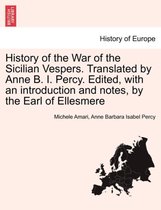History of the War of the Sicilian Vespers. Translated by Anne B. I. Percy. Edited, with an Introduction and Notes, by the Earl of Ellesmere Vol. II.