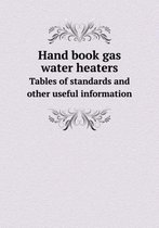 Hand book gas water heaters Tables of standards and other useful information