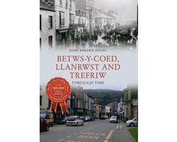 Through Time - Betws-y-Coed, Llanrwst and Trefriw Through Time