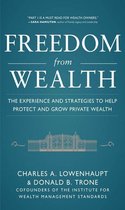 Freedom from Wealth: The Experience and Strategies to Help Protect and Grow Private Wealth