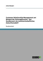 Customer Relationship Management Am Beispiel Der Zeitungsbranche - Der Kundenwert ALS Marktwirtschaftliches Zukunftsmodell?