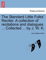 The Standard Little Folks' Reciter. a Collection of Recitations and Dialogues ... Collected ... by J. W. K.