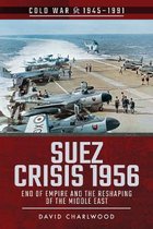 Suez Crisis 1956 End of Empire and the Reshaping of the Middle East Cold War 19451991