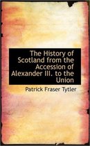 The History of Scotland from the Accession of Alexander III. to the Union