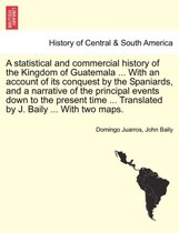 A statistical and commercial history of the Kingdom of Guatemala ... With an account of its conquest by the Spaniards, and a narrative of the principal events down to the present time ... Translated by J. Baily ... With two maps.