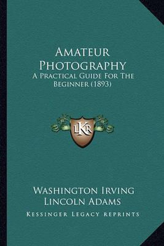 Amateur Photography Washington Irving Lincoln Adams 9781164563754 