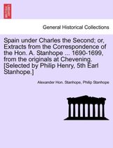 Spain Under Charles the Second; Or, Extracts from the Correspondence of the Hon. A. Stanhope ... 1690-1699, from the Originals at Chevening. [Selected by Philip Henry, 5th Earl Sta