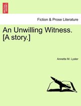 An Unwilling Witness. [A Story.]