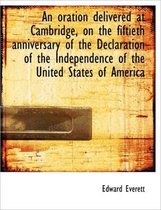 An Oration Delivered at Cambridge, on the Fiftieth Anniversary of the Declaration of the Independenc