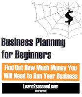 Business Planning for Beginners: Find Out How Much Money You Will Need to Run Your Business
