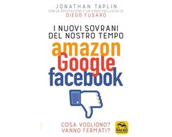 I Nuovi Sovrani del Nostro Tempo: Amazon Google Facebook