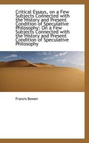 Critical Essays, on a Few Subjects Connected with the History and Present Condition of Speculative P