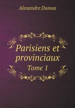 Parisiens Et Provinciaux Tome 1