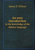 An easy introduction to the knowledge of the Hebrew language