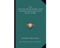 The Culture of Vegetables and Flowers from Seeds and Roots (1908)